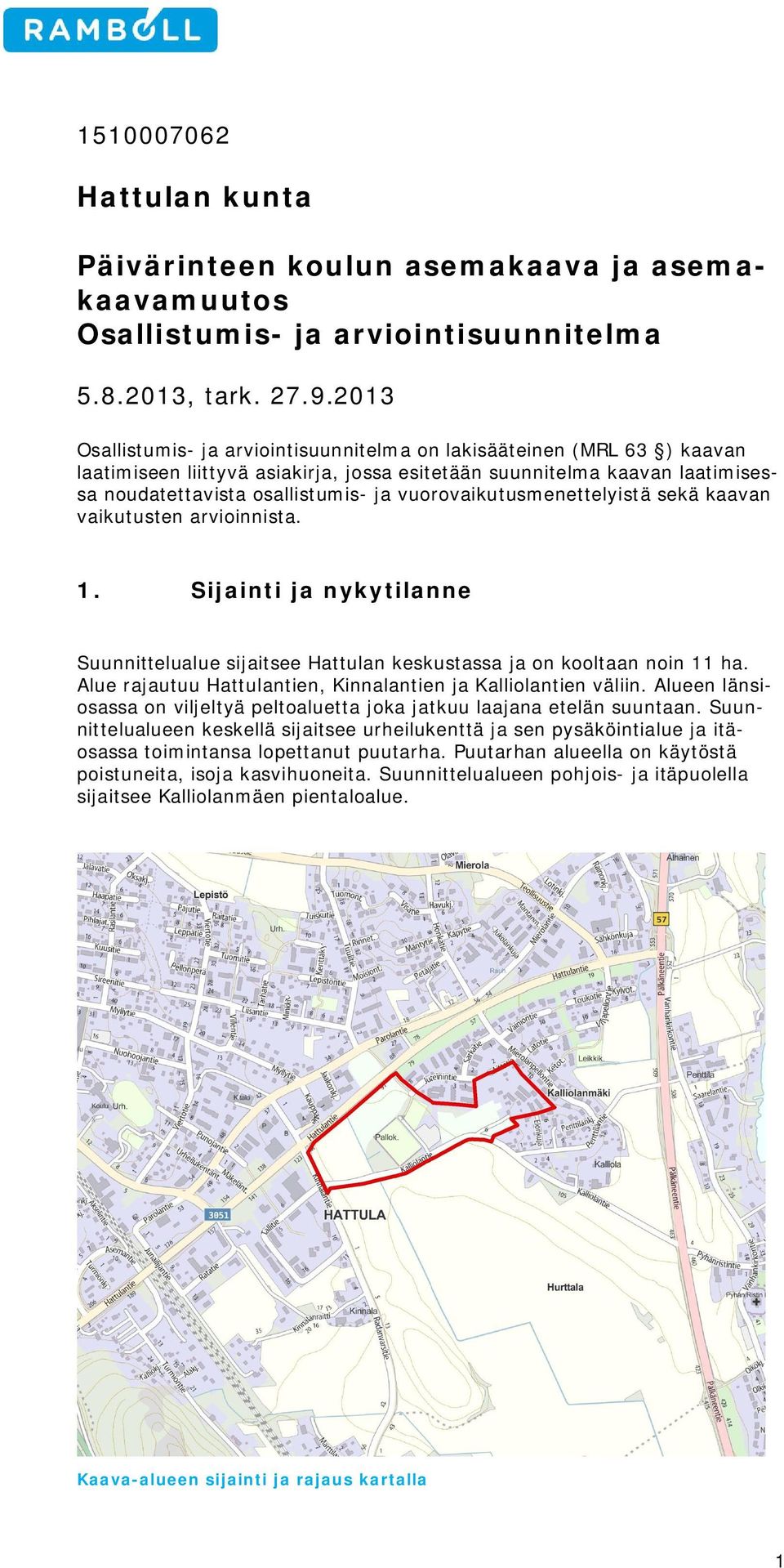 vurvaikutusmenettelyistä sekä kaavan vaikutusten arviinnista. 1. Sijainti ja nykytilanne Suunnittelualue sijaitsee Hattulan keskustassa ja n kltaan nin 11 ha.