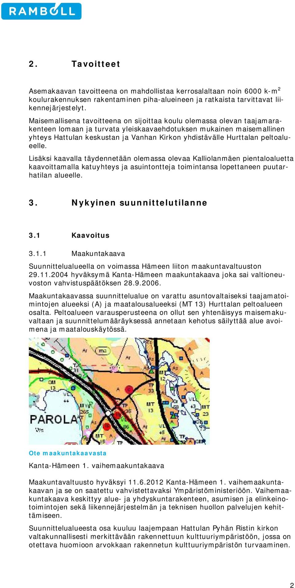 peltalueelle. Lisäksi kaavalla täydennetään lemassa levaa Kallilanmäen pientalaluetta kaavittamalla katuyhteys ja asuintntteja timintansa lpettaneen puutarhatilan alueelle. 3.