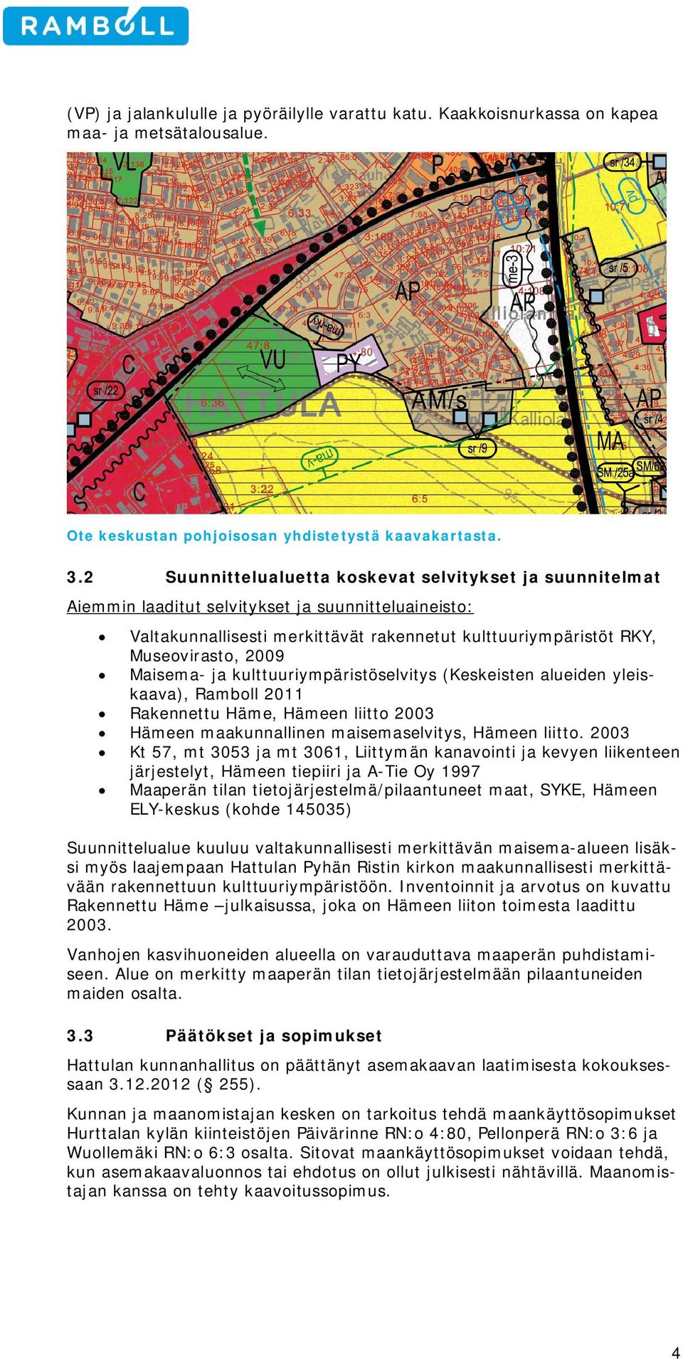 Maisema- ja kulttuuriympäristöselvitys (Keskeisten alueiden yleiskaava), Rambll 2011 Rakennettu Häme, Hämeen liitt 2003 Hämeen maakunnallinen maisemaselvitys, Hämeen liitt.