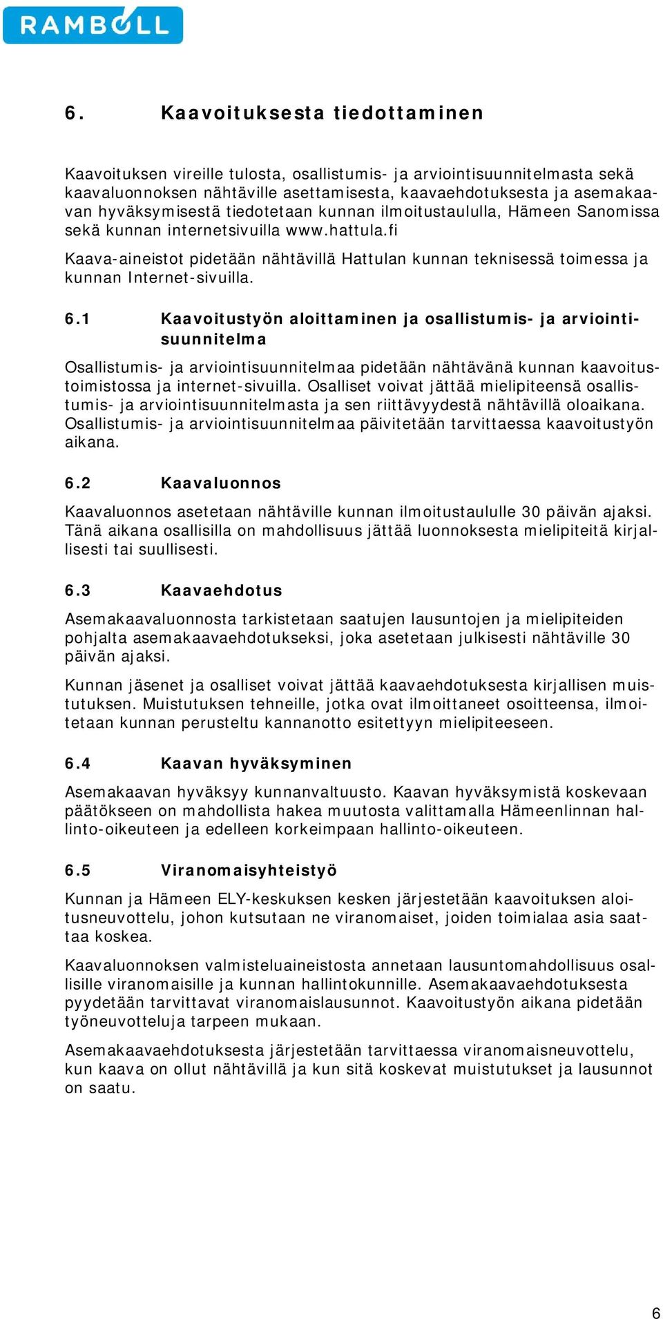 1 Kaavitustyön alittaminen ja sallistumis- ja arviintisuunnitelma Osallistumis- ja arviintisuunnitelmaa pidetään nähtävänä kunnan kaavitustimistssa ja internet-sivuilla.