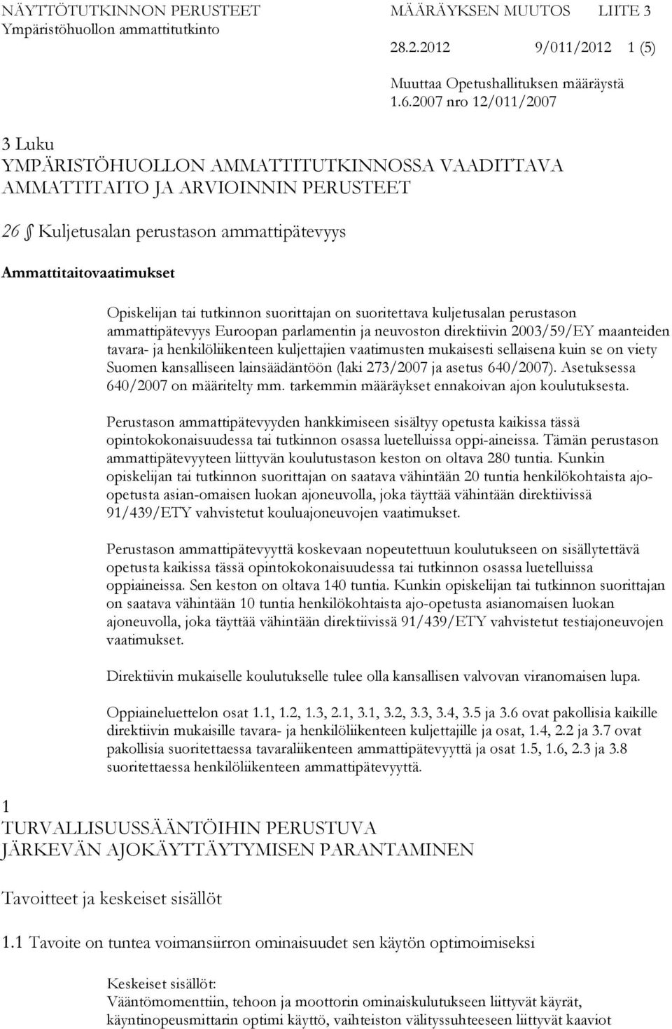 tutkinnon suorittajan on suoritettava kuljetusalan perustason ammattipätevyys Euroopan parlamentin ja neuvoston direktiivin 2003/59/EY maanteiden tavara- ja henkilöliikenteen kuljettajien vaatimusten