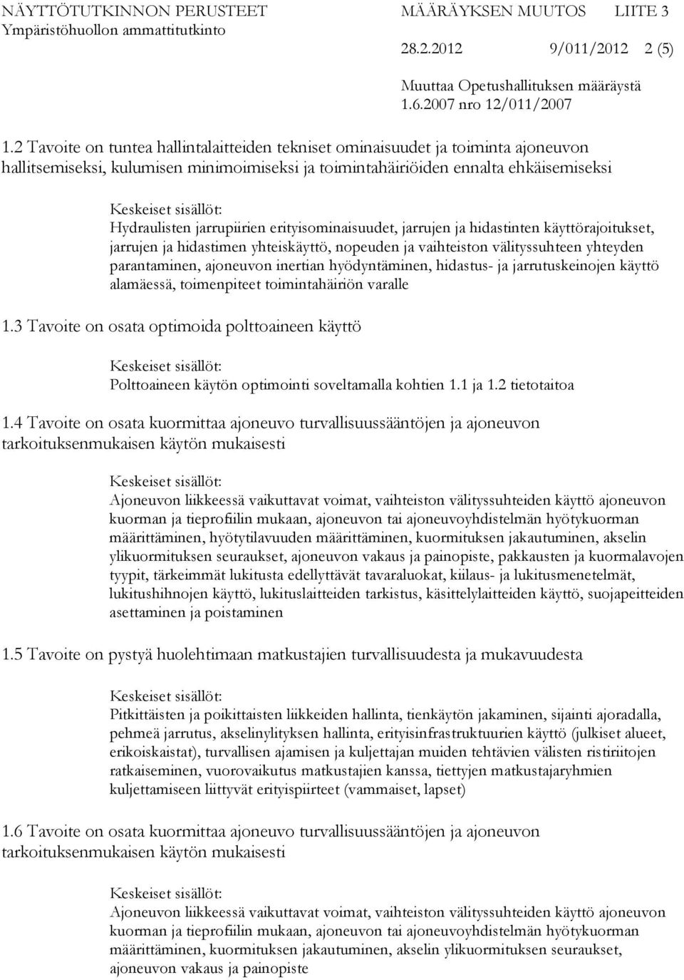 erityisominaisuudet, jarrujen ja hidastinten käyttörajoitukset, jarrujen ja hidastimen yhteiskäyttö, nopeuden ja vaihteiston välityssuhteen yhteyden parantaminen, ajoneuvon inertian hyödyntäminen,