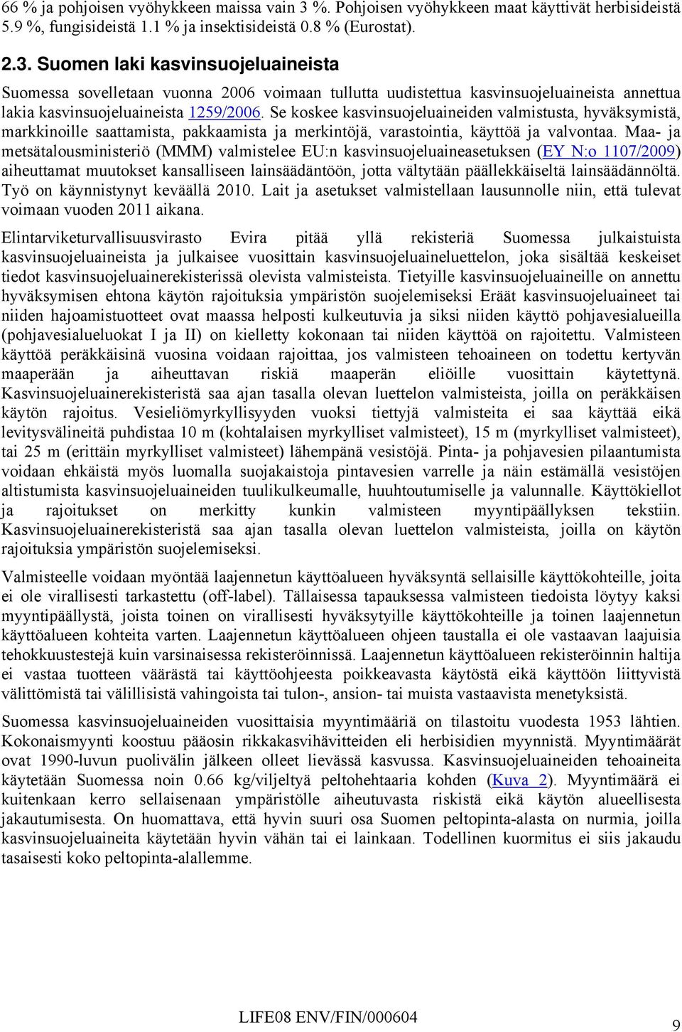 Suomen laki kasvinsuojeluaineista Suomessa sovelletaan vuonna 2006 voimaan tullutta uudistettua kasvinsuojeluaineista annettua lakia kasvinsuojeluaineista 1259/2006.