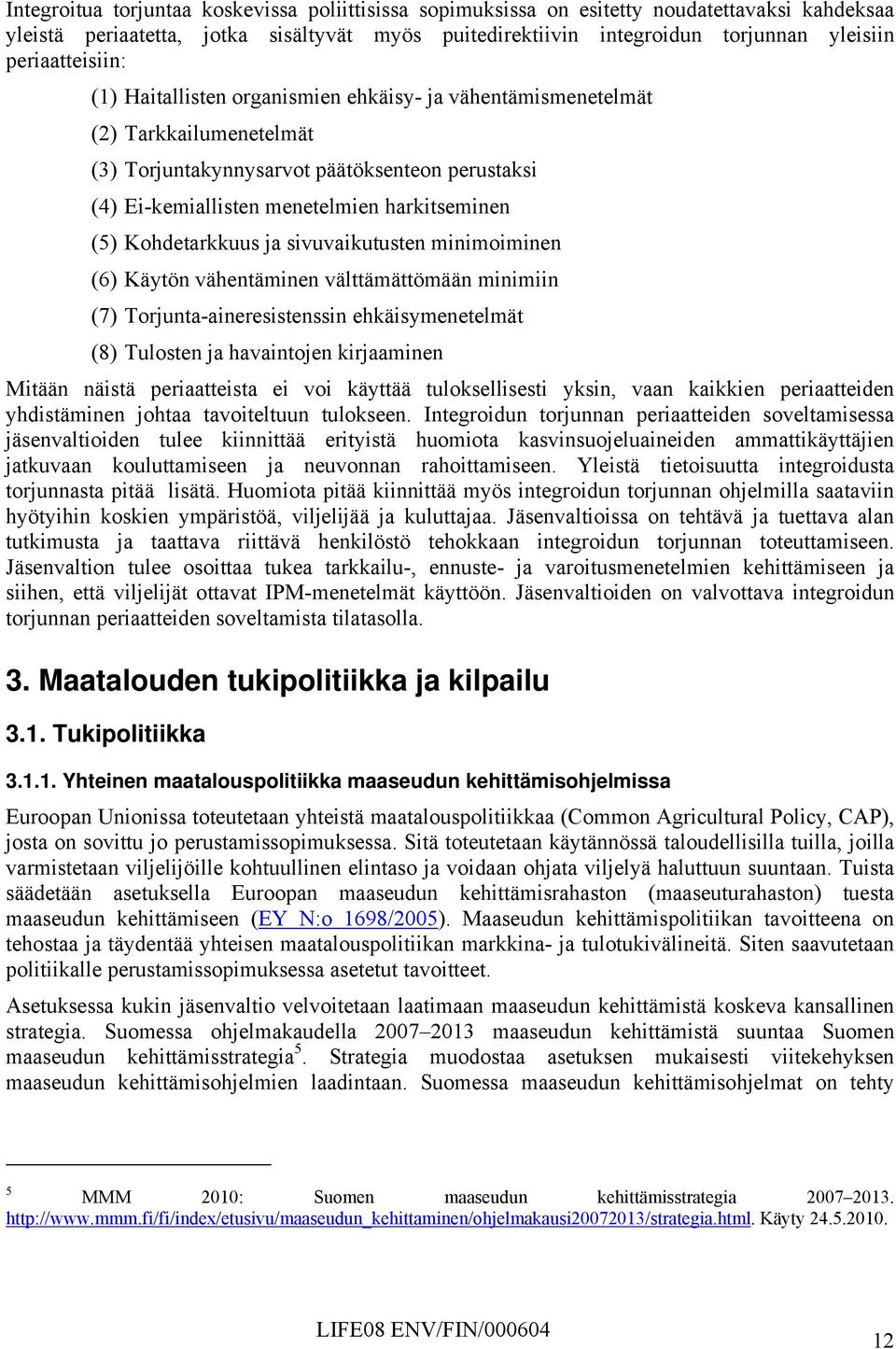 (5) Kohdetarkkuus ja sivuvaikutusten minimoiminen (6) Käytön vähentäminen välttämättömään minimiin (7) Torjunta-aineresistenssin ehkäisymenetelmät (8) Tulosten ja havaintojen kirjaaminen Mitään