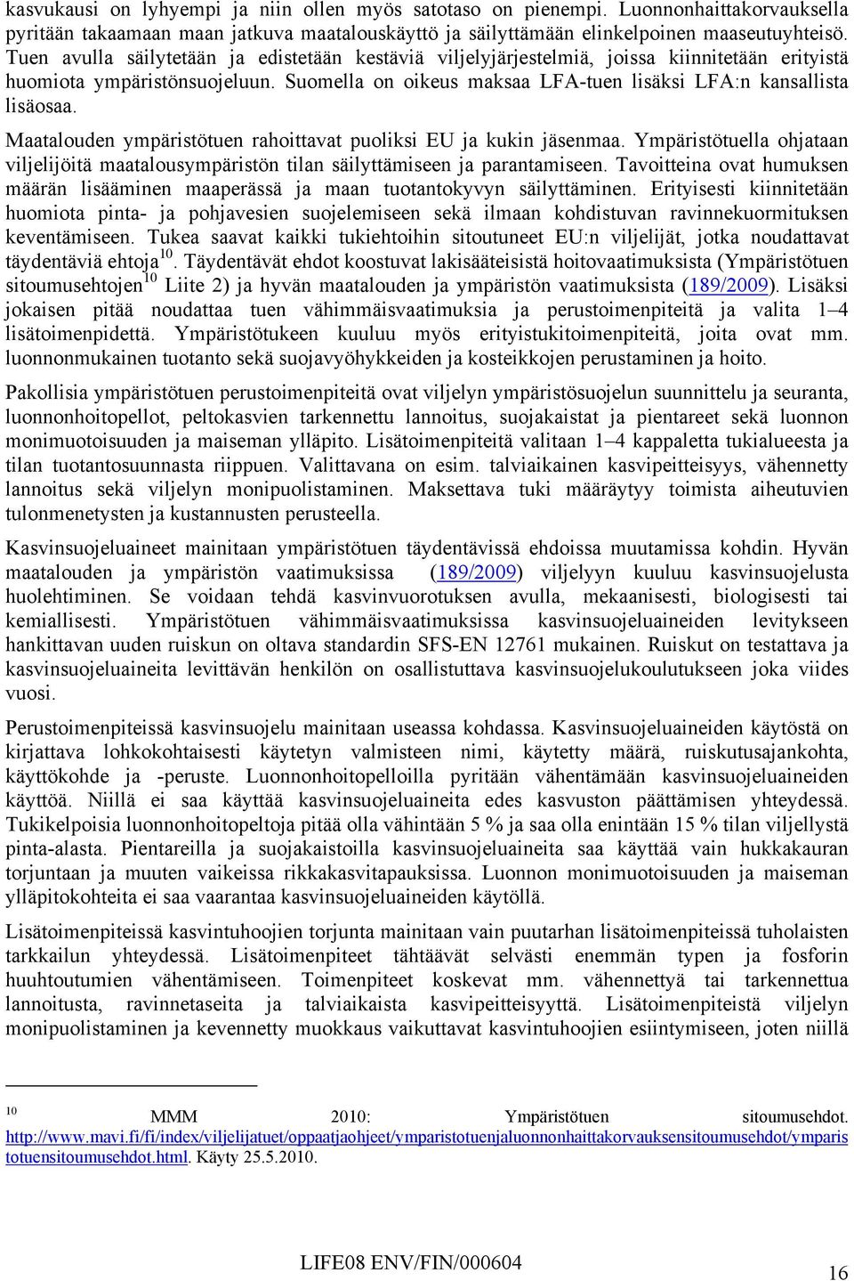 Maatalouden ympäristötuen rahoittavat puoliksi EU ja kukin jäsenmaa. Ympäristötuella ohjataan viljelijöitä maatalousympäristön tilan säilyttämiseen ja parantamiseen.