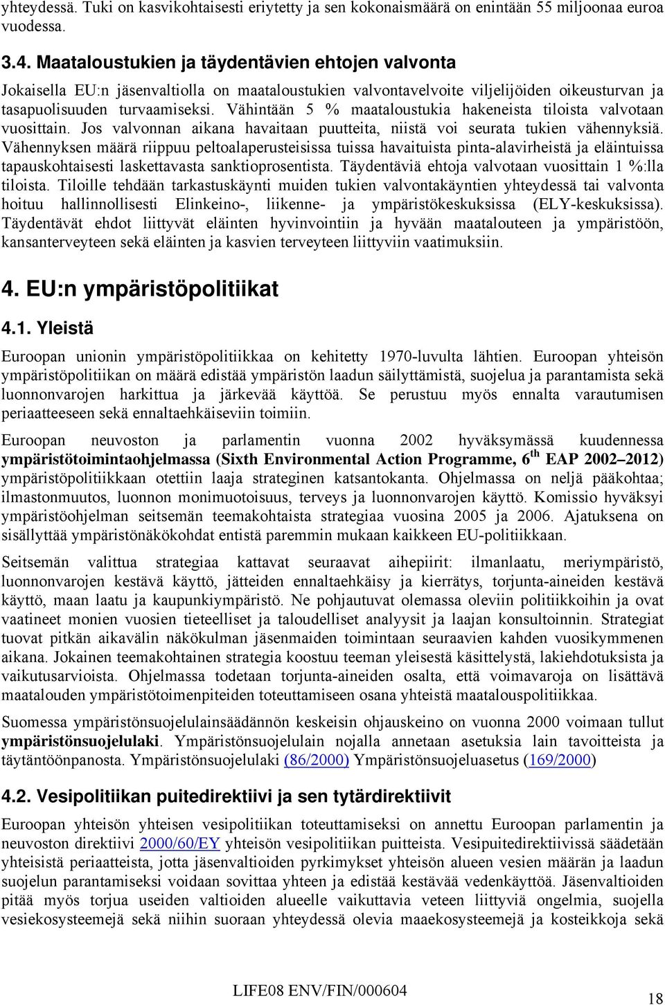 Vähintään 5 % maataloustukia hakeneista tiloista valvotaan vuosittain. Jos valvonnan aikana havaitaan puutteita, niistä voi seurata tukien vähennyksiä.