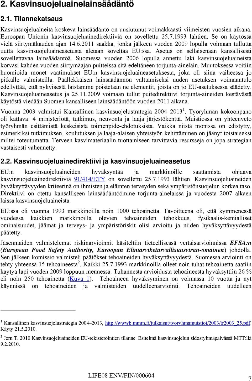 2011 saakka, jonka jälkeen vuoden 2009 lopulla voimaan tullutta uutta kasvinsuojeluaineasetusta aletaan soveltaa EU:ssa. Asetus on sellaisenaan kansallisesti sovellettavaa lainsäädäntöä.