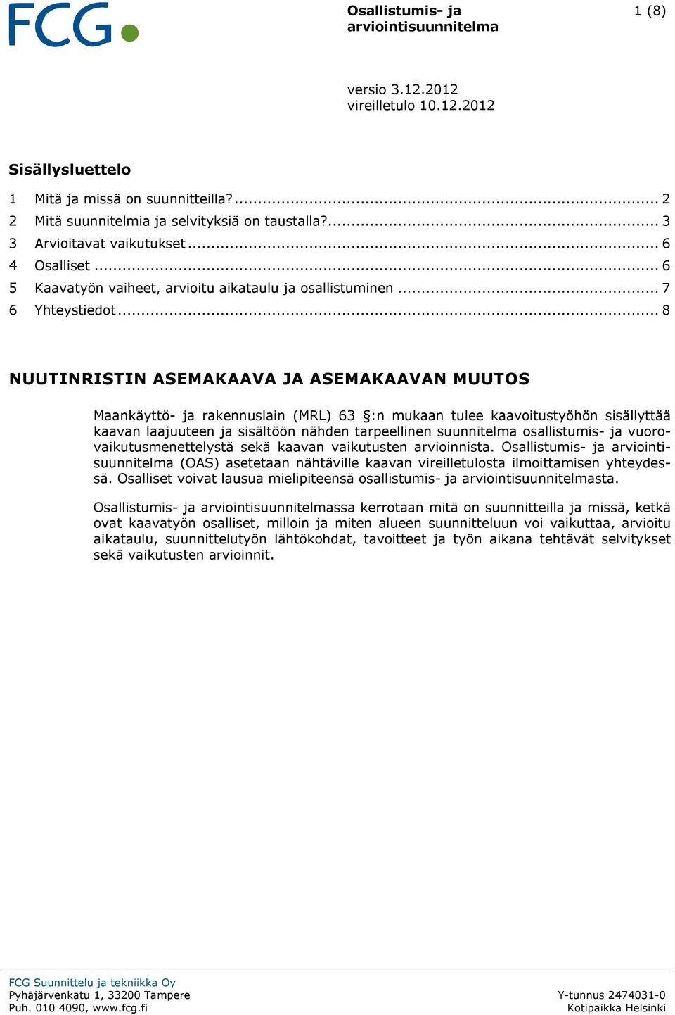 .. 8 NUUTINRISTIN ASEMAKAAVA JA ASEMAKAAVAN MUUTOS Maankäyttö- ja rakennuslain (MRL) 63 :n mukaan tulee kaavoitustyöhön sisällyttää kaavan laajuuteen ja sisältöön nähden tarpeellinen suunnitelma