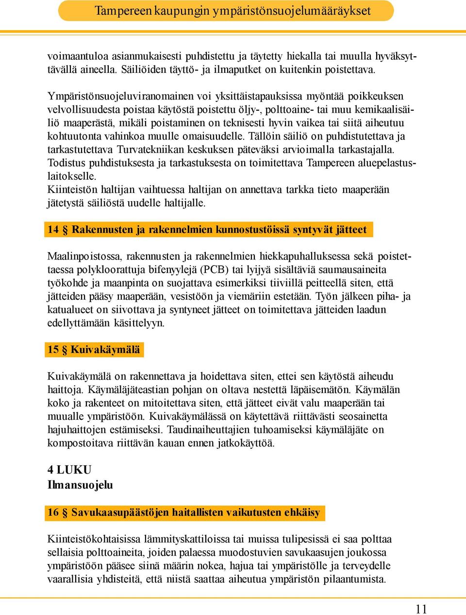 teknisesti hyvin vaikea tai siitä aiheutuu kohtuutonta vahinkoa muulle omaisuudelle. Tällöin säiliö on puhdistutettava ja tarkastutettava Turvatekniikan keskuksen päteväksi arvioimalla tarkastajalla.