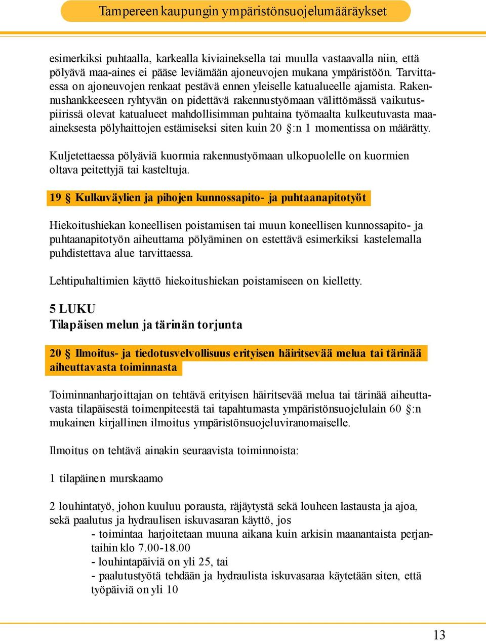 Rakennushankkeeseen ryhtyvän on pidettävä rakennustyömaan välittömässä vaikutuspiirissä olevat katualueet mahdollisimman puhtaina työmaalta kulkeutuvasta maaaineksesta pölyhaittojen estämiseksi siten