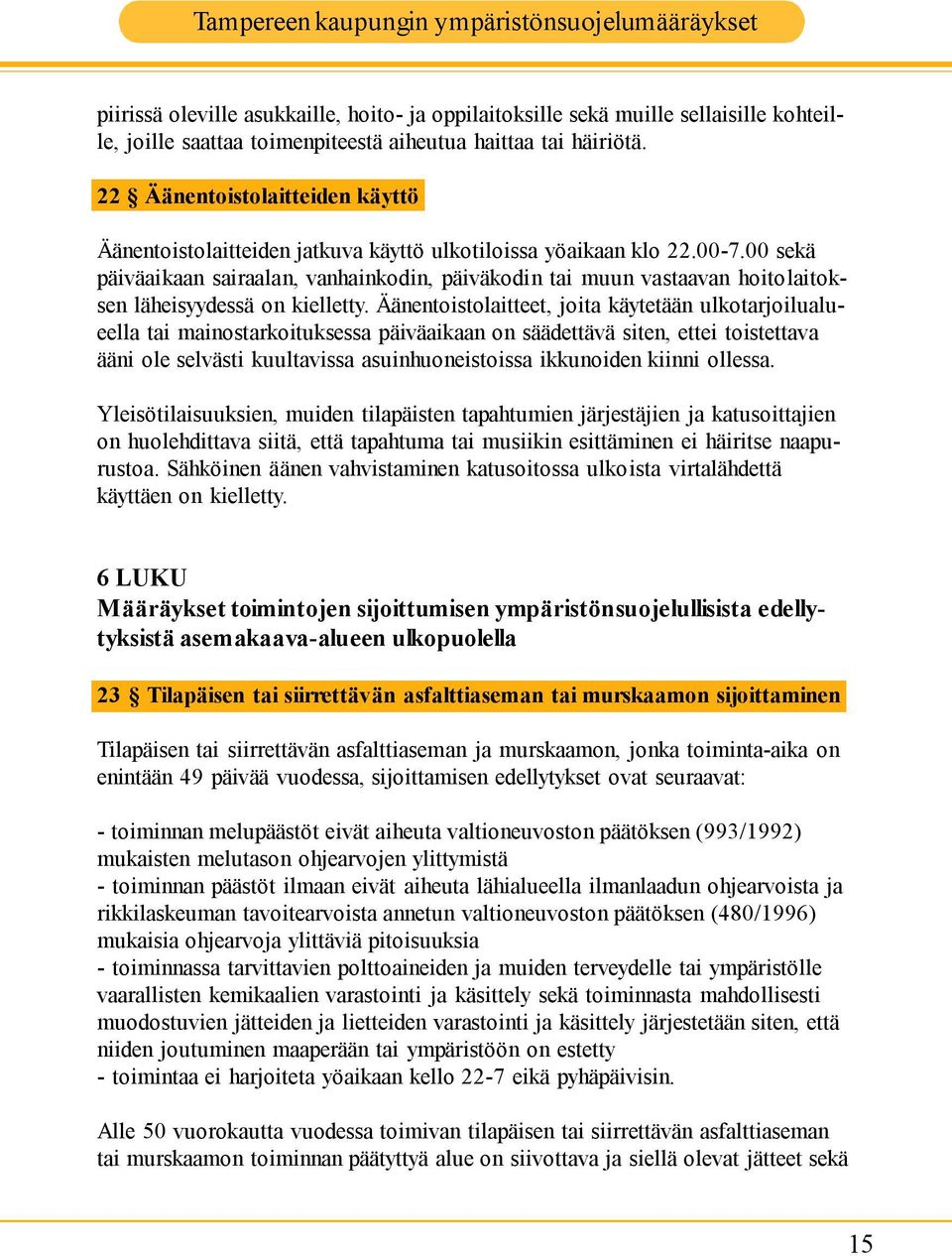 00 sekä päiväaikaan sairaalan, vanhainkodin, päiväkodin tai muun vastaavan hoitolaitoksen läheisyydessä on kielletty.