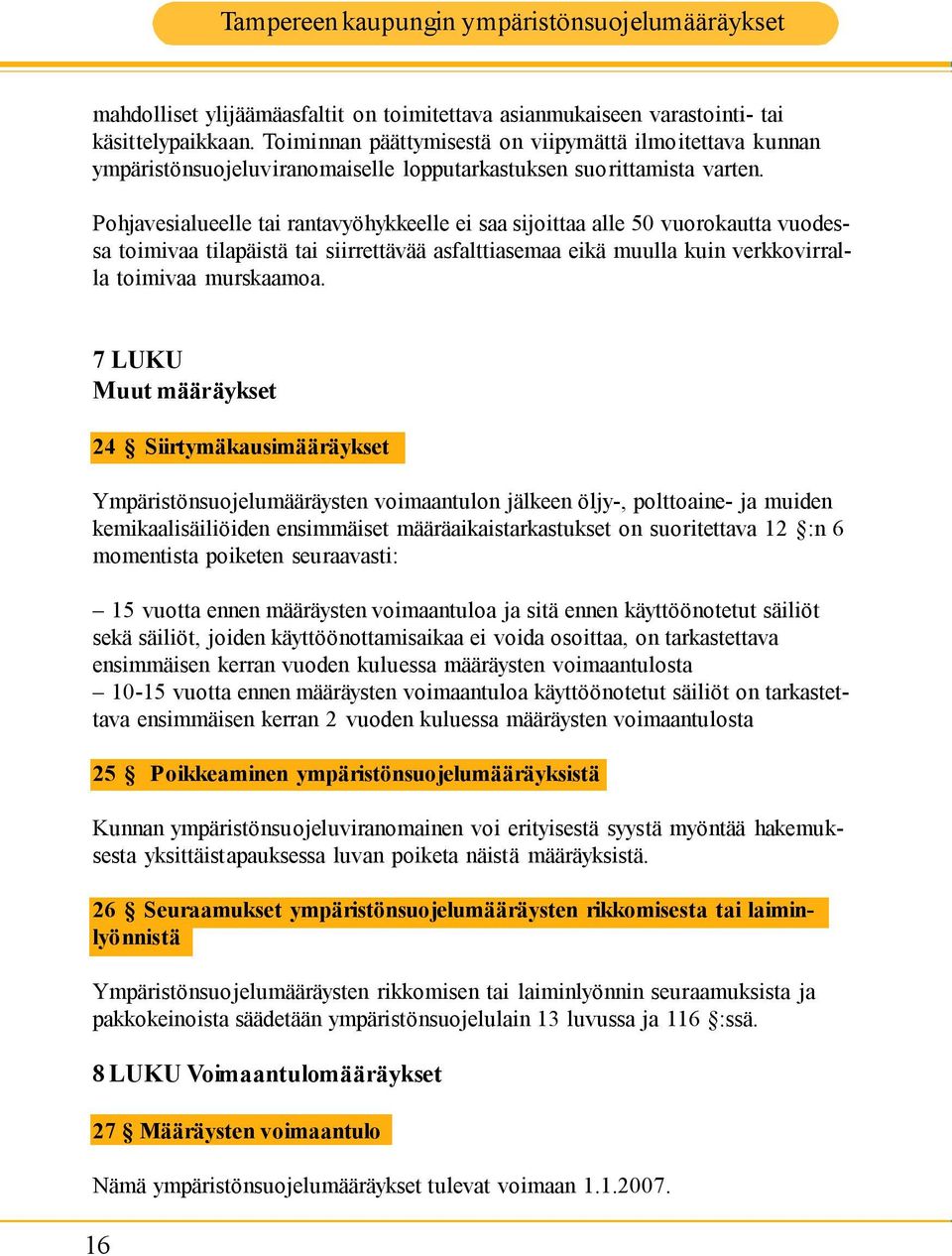 Pohjavesialueelle tai rantavyöhykkeelle ei saa sijoittaa alle 50 vuorokautta vuodessa toimivaa tilapäistä tai siirrettävää asfalttiasemaa eikä muulla kuin verkkovirralla toimivaa murskaamoa.