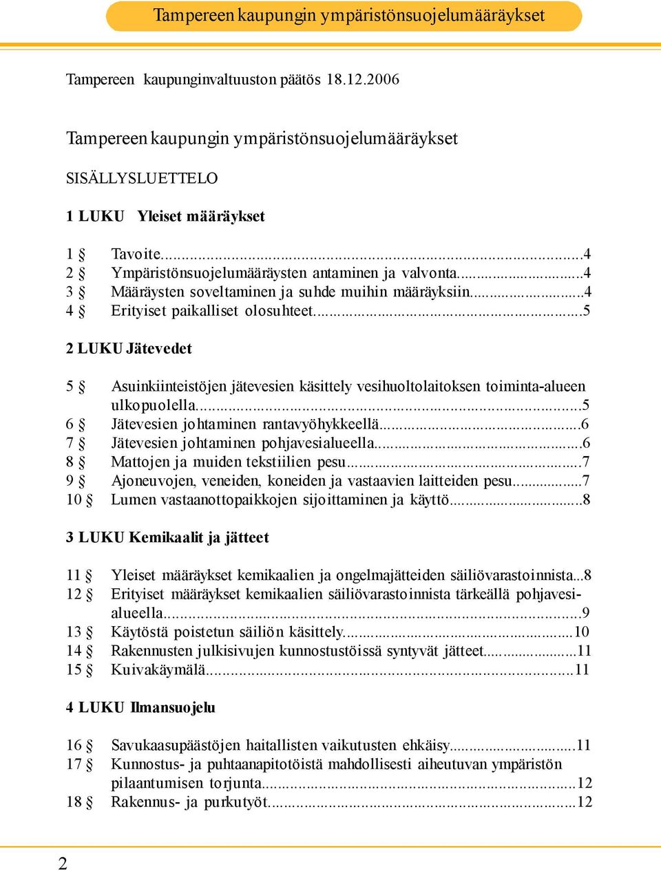 ..5 2 LUKU Jätevedet 5 Asuinkiinteistöjen jätevesien käsittely vesihuoltolaitoksen toiminta alueen ulkopuolella...5 6 Jätevesien johtaminen rantavyöhykkeellä.