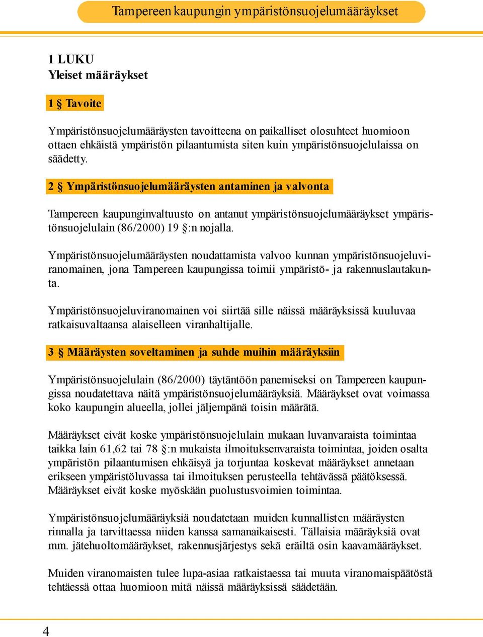 Ympäristönsuojelumääräysten noudattamista valvoo kunnan ympäristönsuojeluviranomainen, jona Tampereen kaupungissa toimii ympäristö ja rakennuslautakunta.