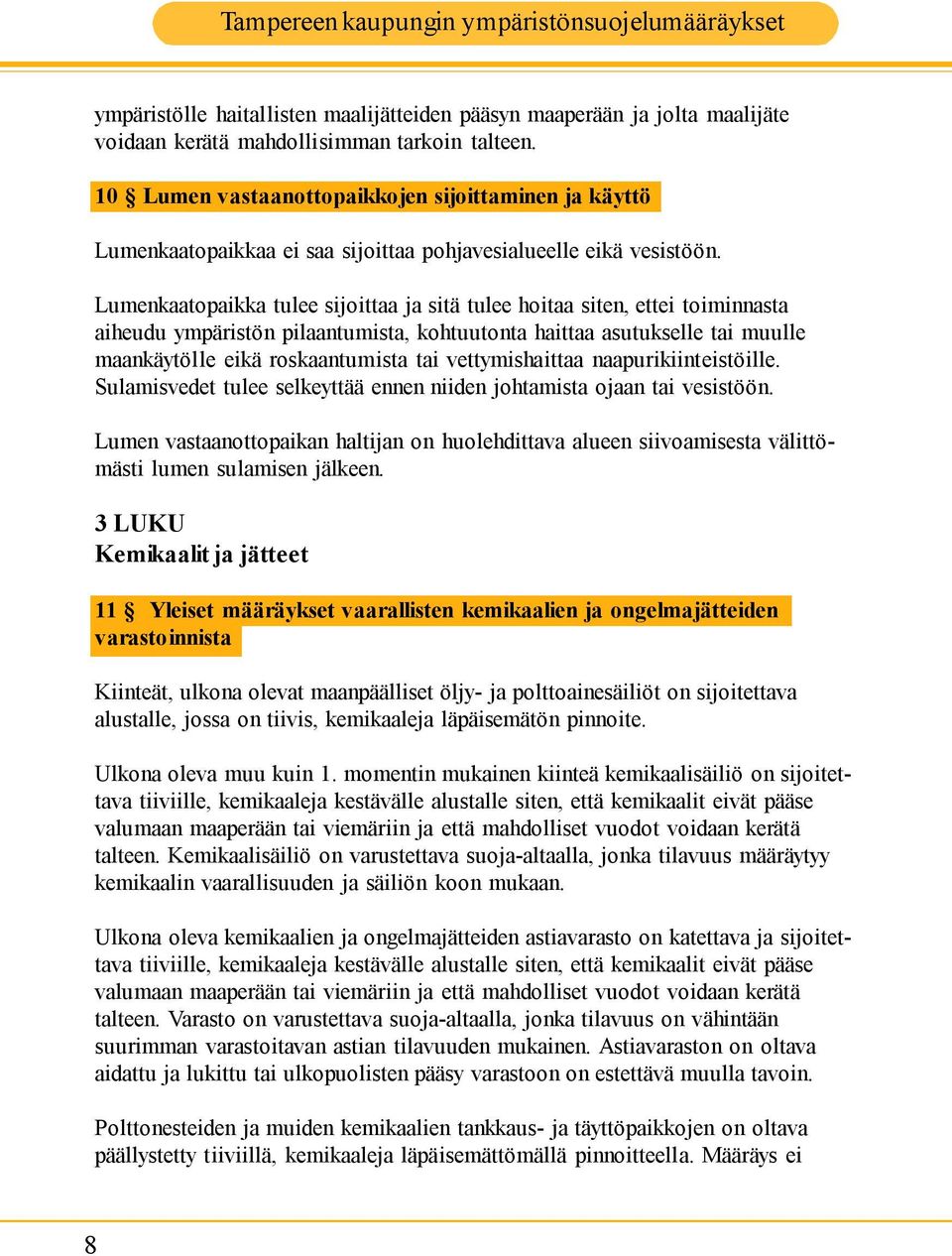 Lumenkaatopaikka tulee sijoittaa ja sitä tulee hoitaa siten, ettei toiminnasta aiheudu ympäristön pilaantumista, kohtuutonta haittaa asutukselle tai muulle maankäytölle eikä roskaantumista tai