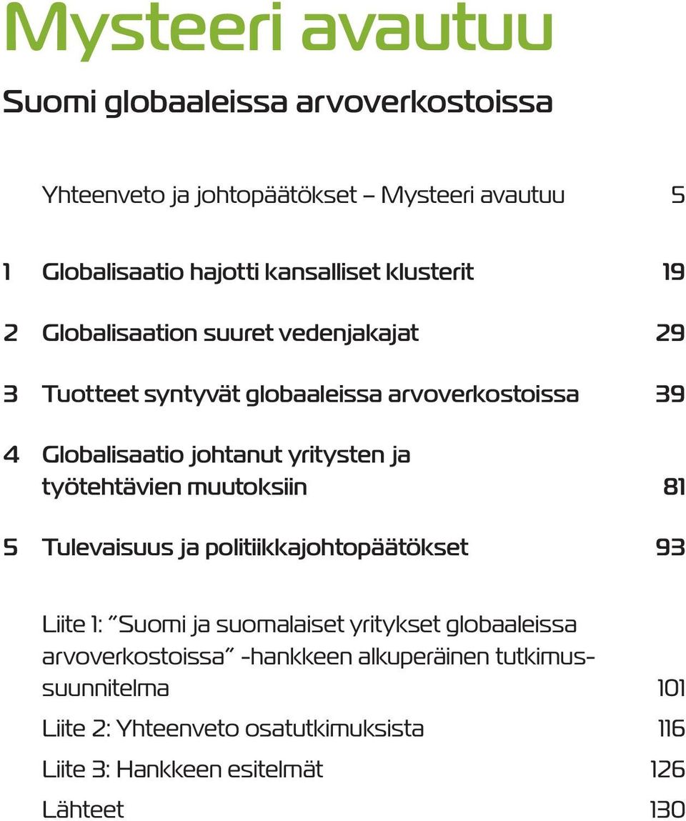 yritysten ja työtehtävien muutoksiin 81 5 Tulevaisuus ja politiikkajohtopäätökset 93 Liite 1: Suomi ja suomalaiset yritykset globaaleissa