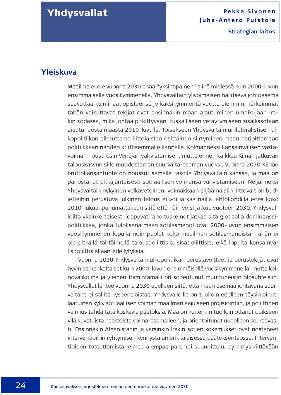 Tärkeimmät tähän vaikuttavat tekijät ovat ensinnäkin maan ajautuminen umpikujaan Irakin sodassa, mikä johtaa pitkittyvään, tuskalliseen vetäytymiseen sisällissotaan ajautuneesta maasta 2010-luvulla.