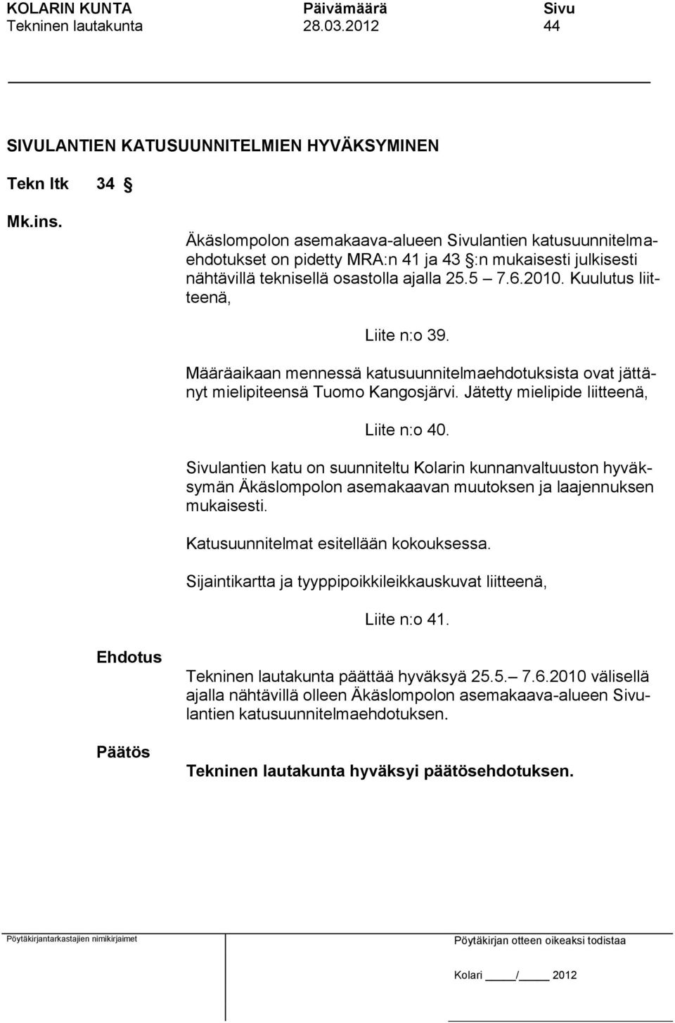Kuulutus liitteenä, Liite n:o 39. Määräaikaan mennessä katusuunnitelmaehdotuksista ovat jättänyt mielipiteensä Tuomo Kangosjärvi. Jätetty mielipide liitteenä, Liite n:o 40.