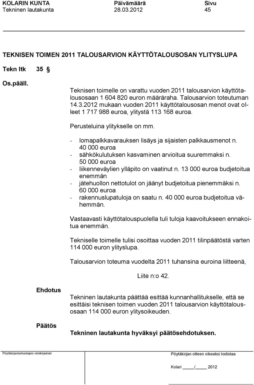 2012 mukaan vuoden 2011 käyttötalousosan menot ovat olleet 1 717 988 euroa, ylitystä 113 168 euroa. Perusteluina ylitykselle on mm. - lomapalkkavarauksen lisäys ja sijaisten palkkausmenot n.