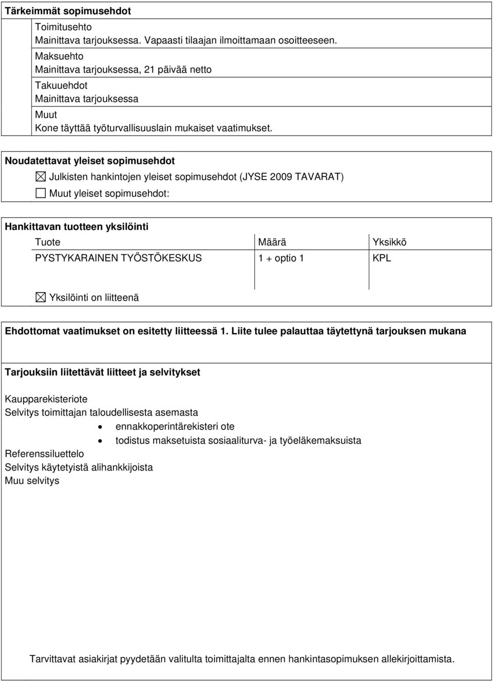 Noudatettavat yleiset sopimusehdot Julkisten hankintojen yleiset sopimusehdot (JYSE 2009 TAVARAT) Muut yleiset sopimusehdot: Hankittavan tuotteen yksilöinti Tuote Määrä Yksikkö PYSTYKARAINEN