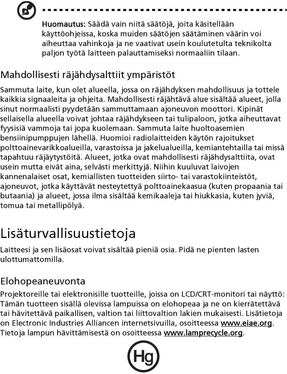 Mahdollisesti räjähtävä alue sisältää alueet, jolla sinut normaalisti pyydetään sammuttamaan ajoneuvon moottori.