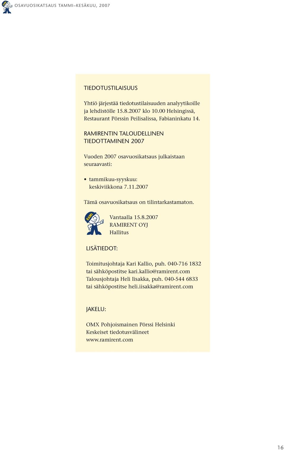 2007 Tämä osavuosikatsaus on tilintarkastamaton. Vantaalla 15.8.2007 RAMIRENT OYJ Hallitus LISÄTIEDOT: Toimitusjohtaja Kari Kallio, puh.