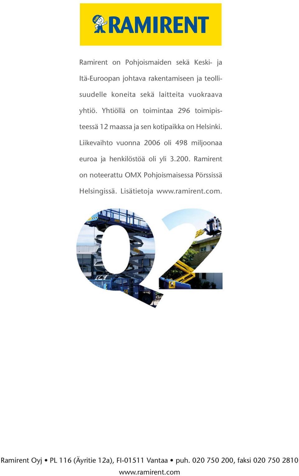 Liikevaihto vuonna 2006 oli 498 miljoonaa euroa ja henkilöstöä oli yli 3.200. Ramirent on noteerattu OMX Pohjoismaisessa Pörssissä Helsingissä.