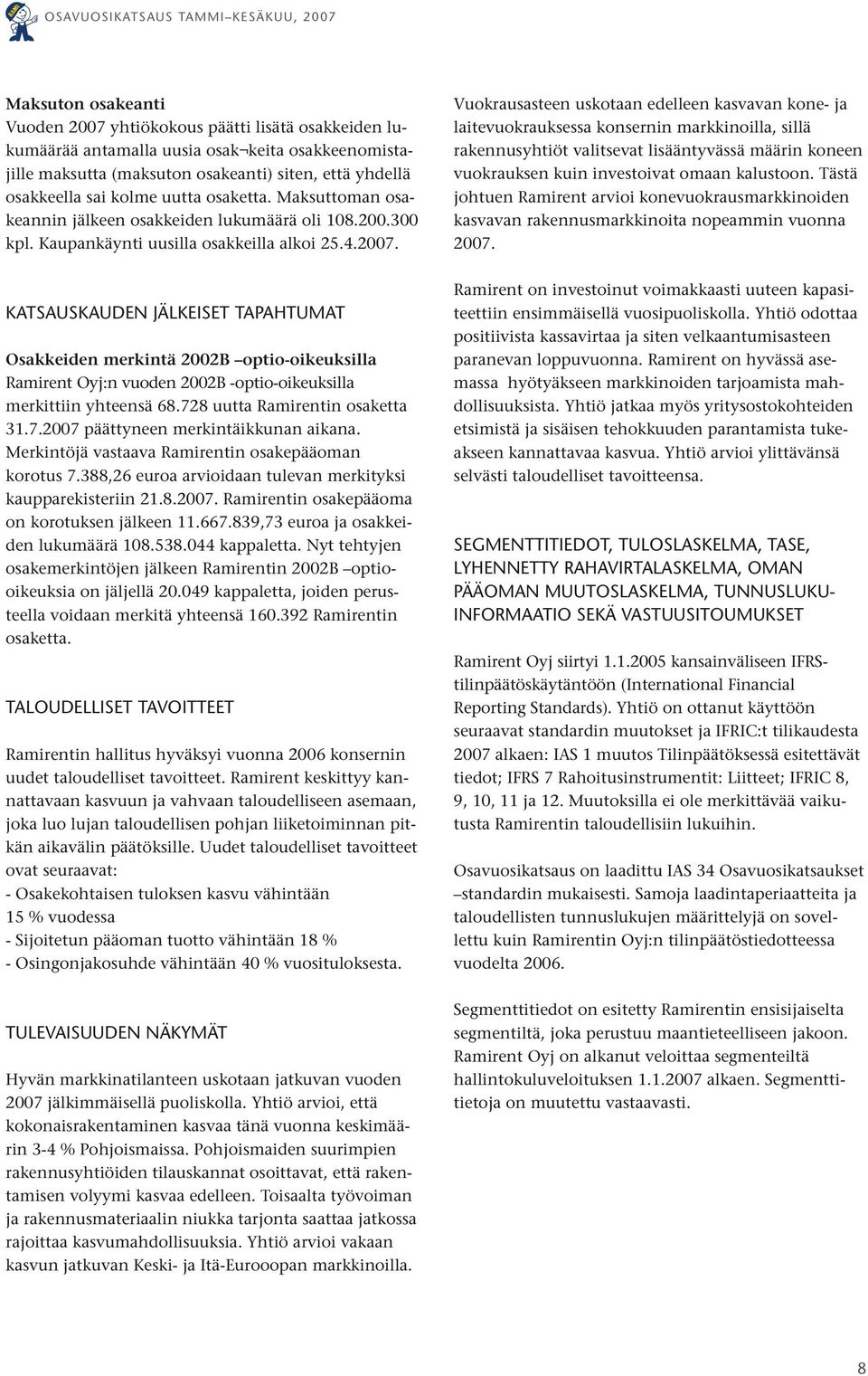 KATSAUSKAUDEN JÄLKEISET TAPAHTUMAT Osakkeiden merkintä 2002B optio-oikeuksilla Ramirent Oyj:n vuoden 2002B -optio-oikeuksilla merkittiin yhteensä 68.728 uutta Ramirentin osaketta 31.7.2007 päättyneen merkintäikkunan aikana.