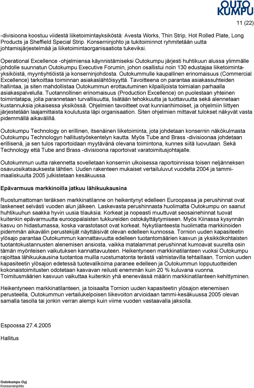 11 (22) Operational Excellence -ohjelmiensa käynnistämiseksi Outokumpu järjesti huhtikuun alussa ylimmälle johdolle suunnatun Outokumpu Executive Forumin, johon osallistui noin 130 edustajaa