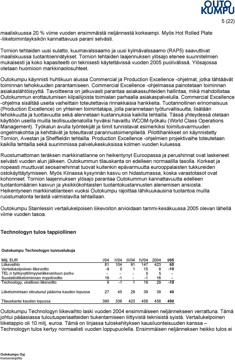 Tornion tehtaiden laajennuksen ylösajo etenee suunnitelmien mukaisesti ja koko kapasiteetti on teknisesti käytettävissä vuoden 2005 puolivälissä. Ylösajossa otetaan huomioon markkinaolosuhteet.