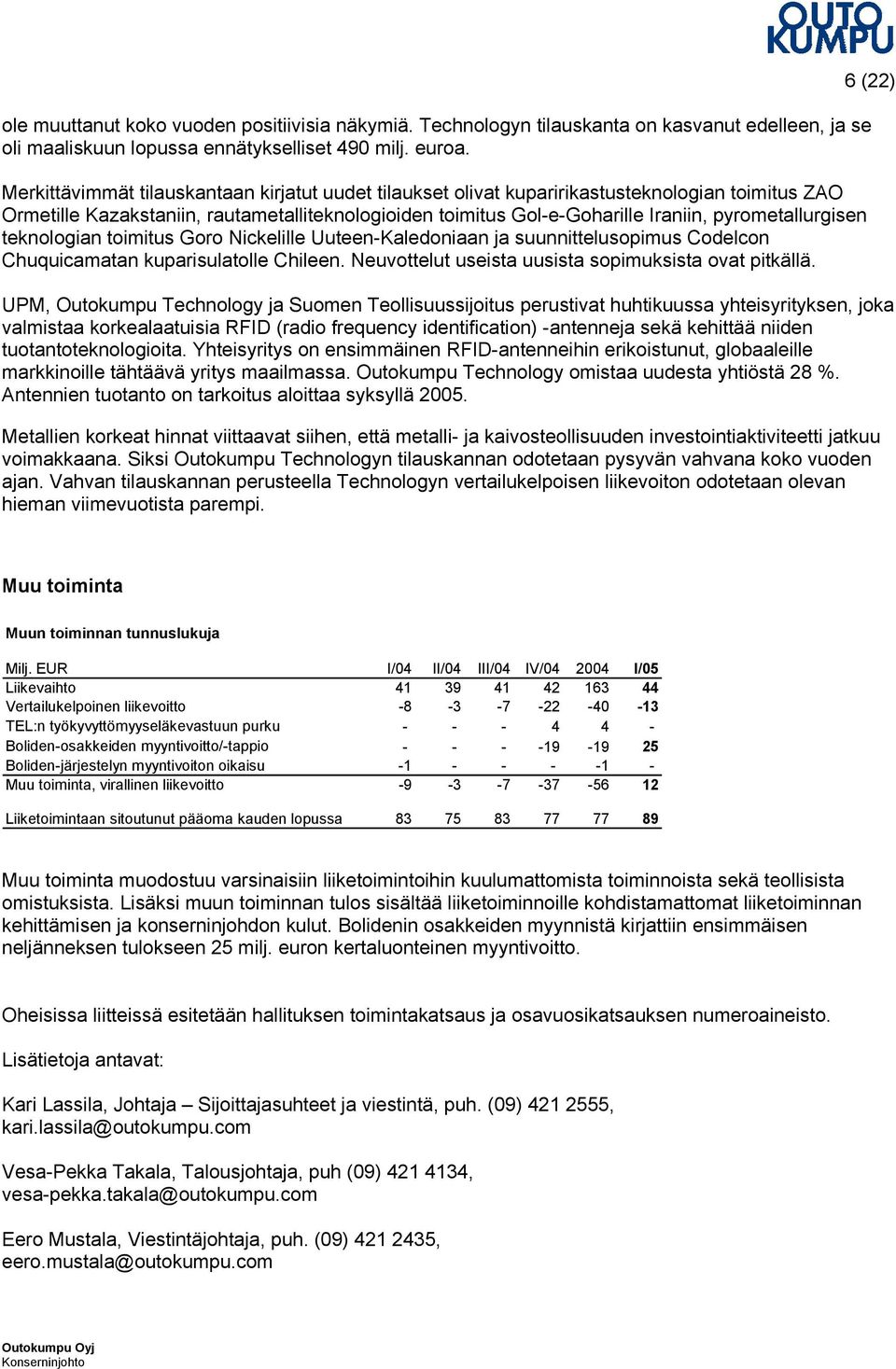 pyrometallurgisen teknologian toimitus Goro Nickelille Uuteen-Kaledoniaan ja suunnittelusopimus Codelcon Chuquicamatan kuparisulatolle Chileen. Neuvottelut useista uusista sopimuksista ovat pitkällä.