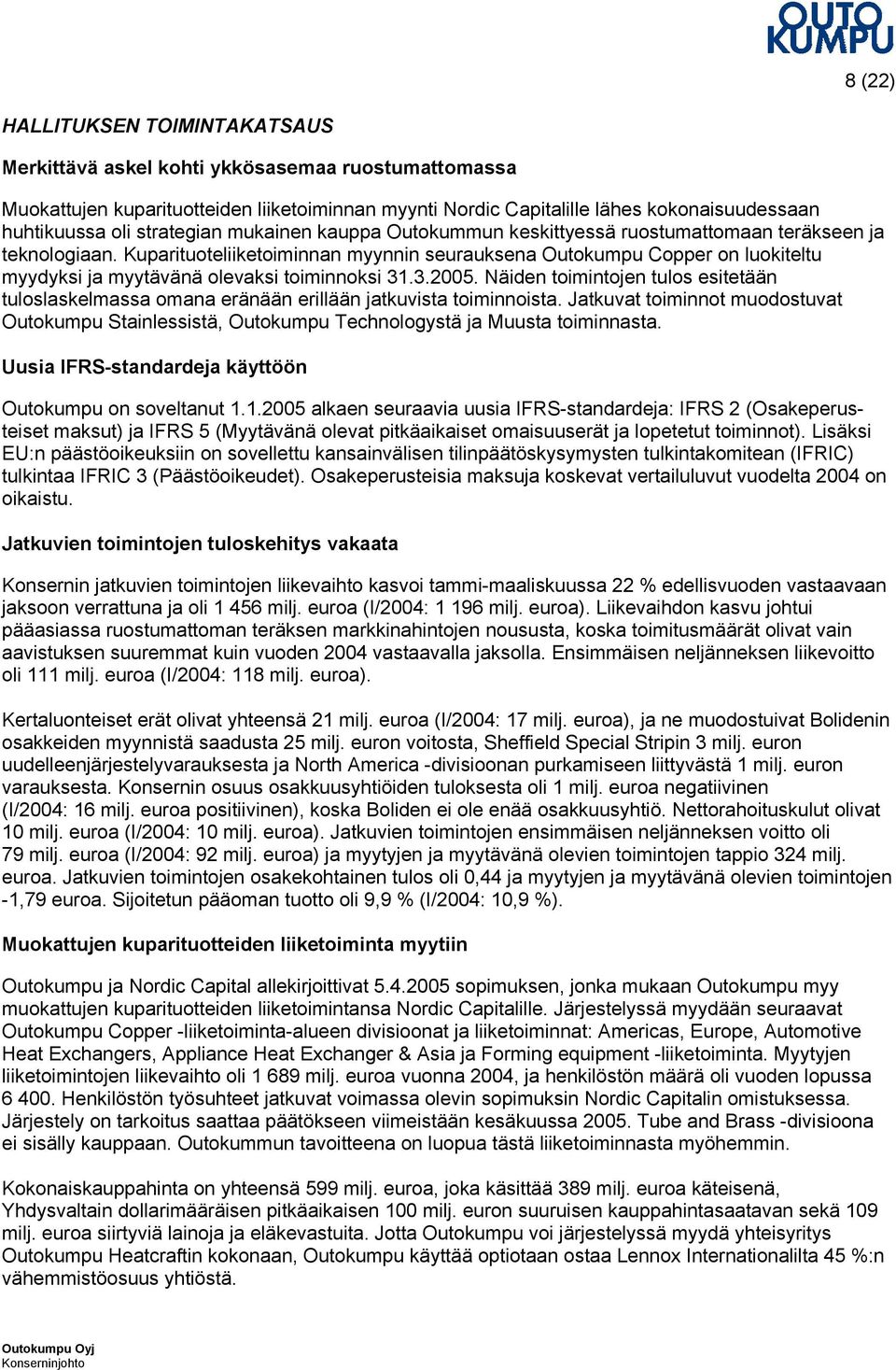 Kuparituoteliiketoiminnan myynnin seurauksena Outokumpu Copper on luokiteltu myydyksi ja myytävänä olevaksi toiminnoksi 31.3.2005.