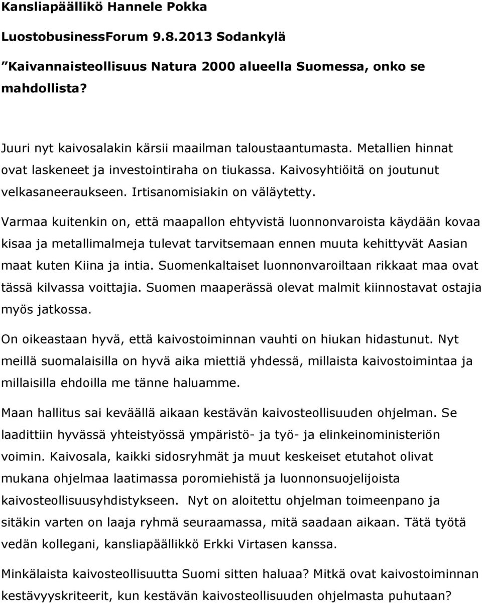 Varmaa kuitenkin on, että maapallon ehtyvistä luonnonvaroista käydään kovaa kisaa ja metallimalmeja tulevat tarvitsemaan ennen muuta kehittyvät Aasian maat kuten Kiina ja intia.