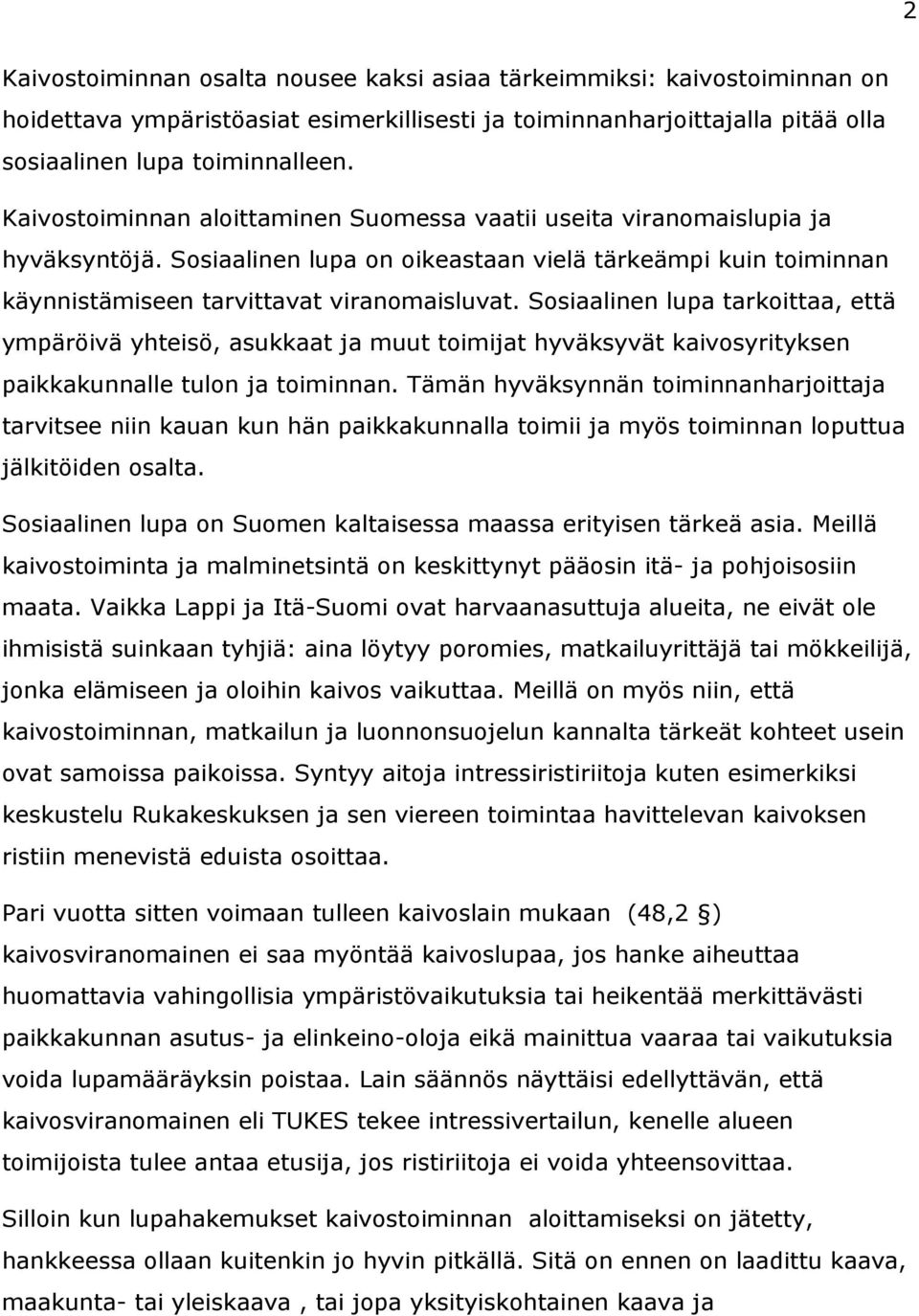 Sosiaalinen lupa tarkoittaa, että ympäröivä yhteisö, asukkaat ja muut toimijat hyväksyvät kaivosyrityksen paikkakunnalle tulon ja toiminnan.