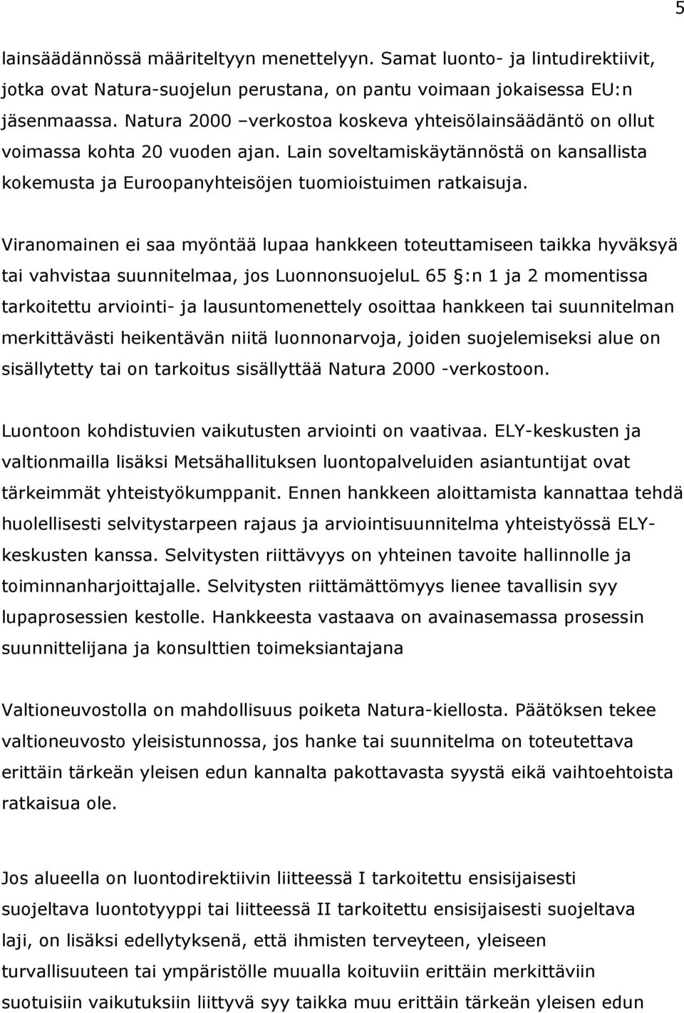 Viranomainen ei saa myöntää lupaa hankkeen toteuttamiseen taikka hyväksyä tai vahvistaa suunnitelmaa, jos LuonnonsuojeluL 65 :n 1 ja 2 momentissa tarkoitettu arviointi- ja lausuntomenettely osoittaa