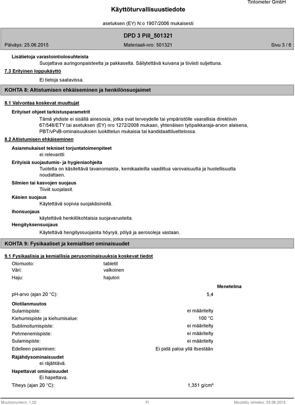 1 Valvontaa koskevat muuttujat Erityiset ohjeet tarkistusparametrit Tämä yhdiste ei sisällä ainesosia, jotka ovat terveydelle tai ympäristölle vaarallisia direktiivin 67/548/ETY tai asetuksen (EY)