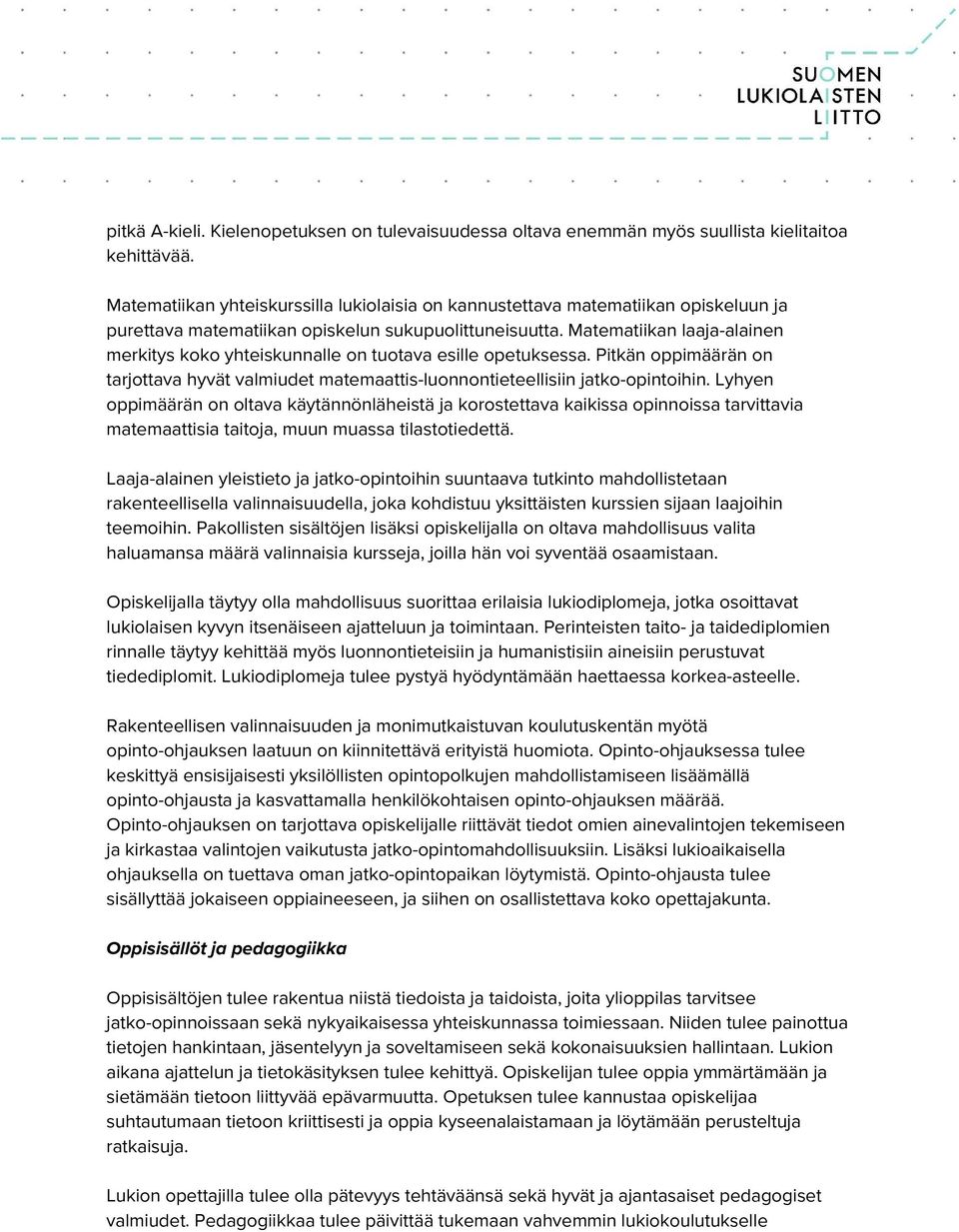 Matematiikan laaja-alainen merkitys koko yhteiskunnalle on tuotava esille opetuksessa. Pitkän oppimäärän on tarjottava hyvät valmiudet matemaattis-luonnontieteellisiin jatko-opintoihin.