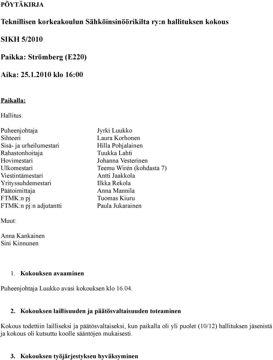 2010 klo 16:00 Paikalla: Hallitus: Puheenjohtaja Jyrki Luukko Sihteeri Laura Korhonen Sisä- ja urheilumestari Hilla Pohjalainen Rahastonhoitaja Tuukka Lahti Hovimestari Johanna Vesterinen Ulkomestari