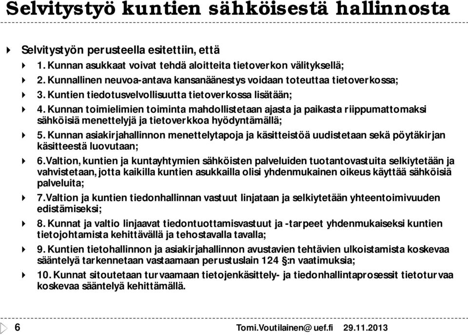 Kunnan toimielimien toiminta mahdollistetaan ajasta ja paikasta riippumattomaksi sähköisiä menettelyjä ja tietoverkkoa hyödyntämällä; 5.