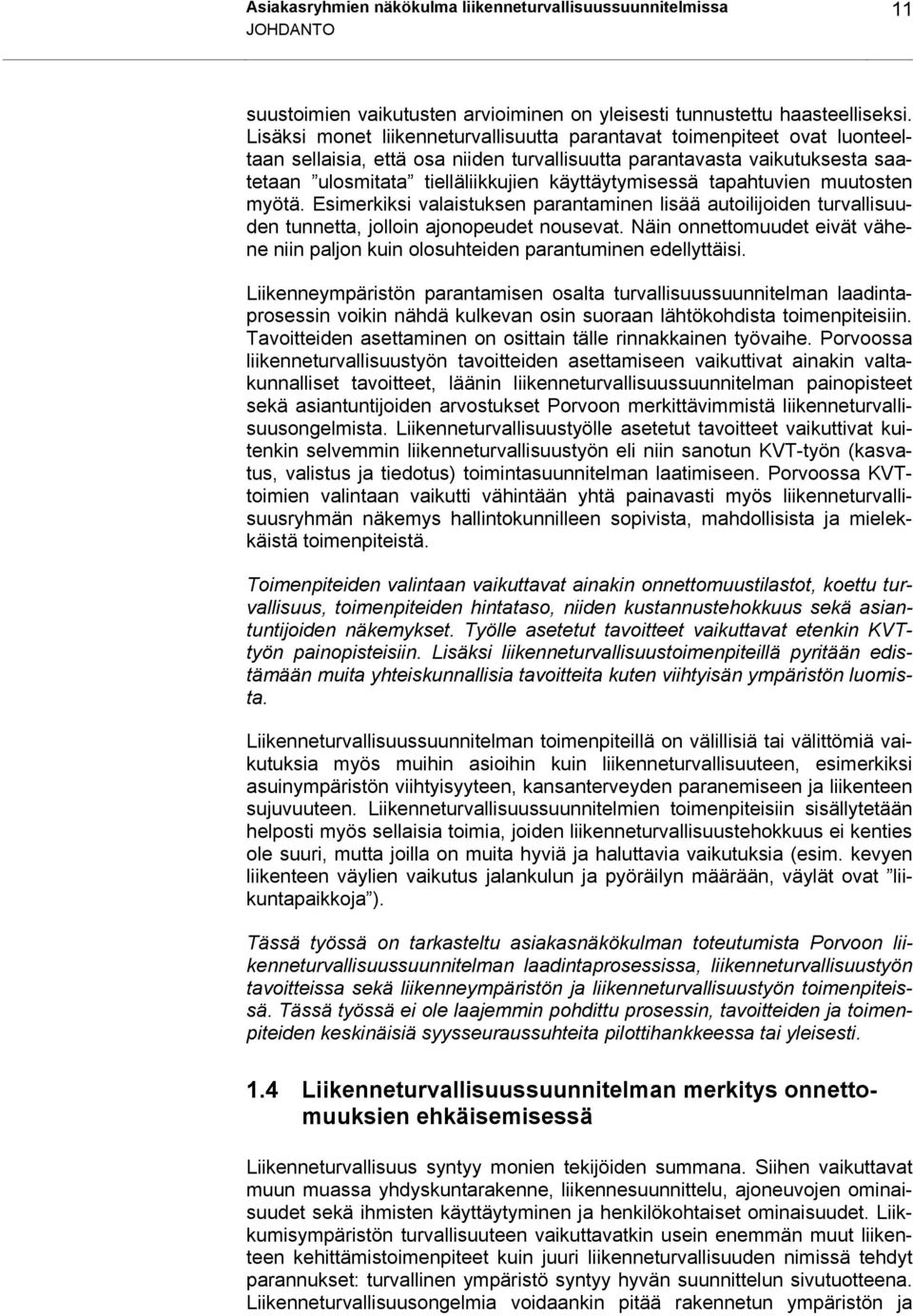 käyttäytymisessä tapahtuvien muutosten myötä. Esimerkiksi valaistuksen parantaminen lisää autoilijoiden turvallisuuden tunnetta, jolloin ajonopeudet nousevat.