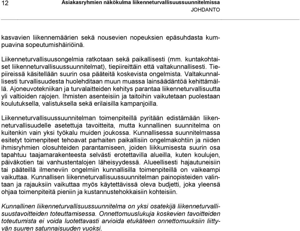 Tiepiireissä käsitellään suurin osa pääteitä koskevista ongelmista. Valtakunnallisesti turvallisuudesta huolehditaan muun muassa lainsäädäntöä kehittämällä.