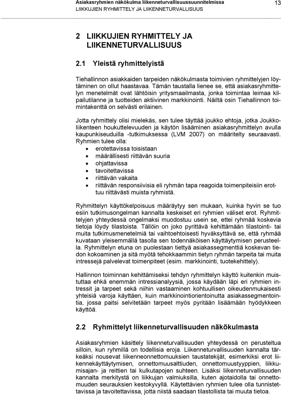 Tämän taustalla lienee se, että asiakasryhmittelyn menetelmät ovat lähtöisin yritysmaailmasta, jonka toimintaa leimaa kilpailutilanne ja tuotteiden aktiivinen markkinointi.