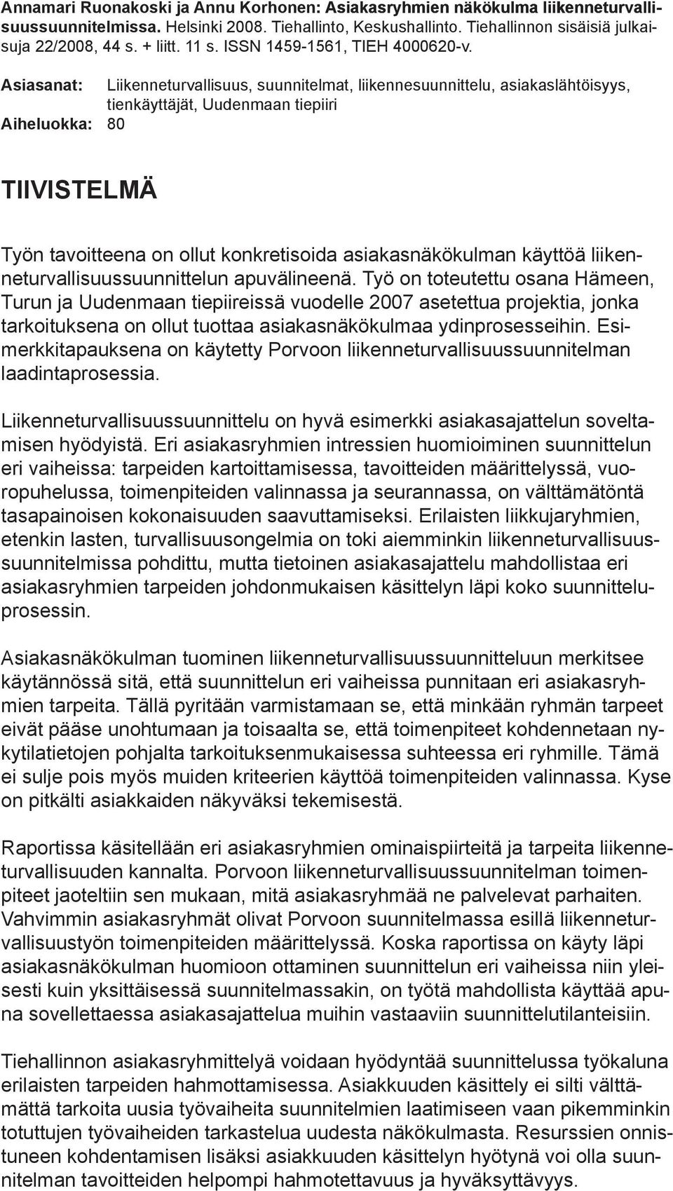 Asiasanat: Liikenneturvallisuus, suunnitelmat, liikennesuunnittelu, asiakaslähtöisyys, tienkäyttäjät, Uudenmaan tiepiiri Aiheluokka: 80 TIIVISTELMÄ Työn tavoitteena on ollut konkretisoida