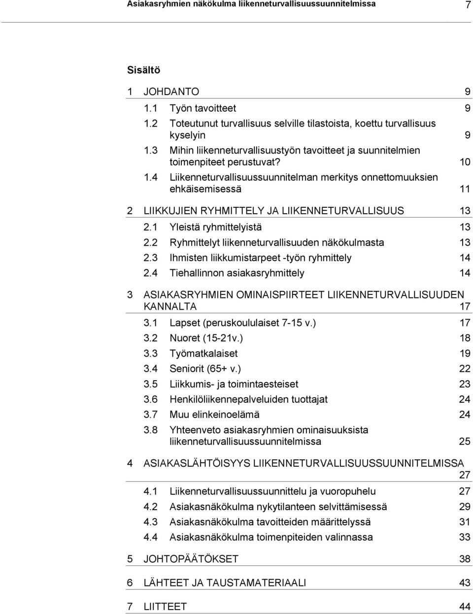 4 Liikenneturvallisuussuunnitelman merkitys onnettomuuksien ehkäisemisessä 11 2 LIIKKUJIEN RYHMITTELY JA LIIKENNETURVALLISUUS 13 2.1 Yleistä ryhmittelyistä 13 2.