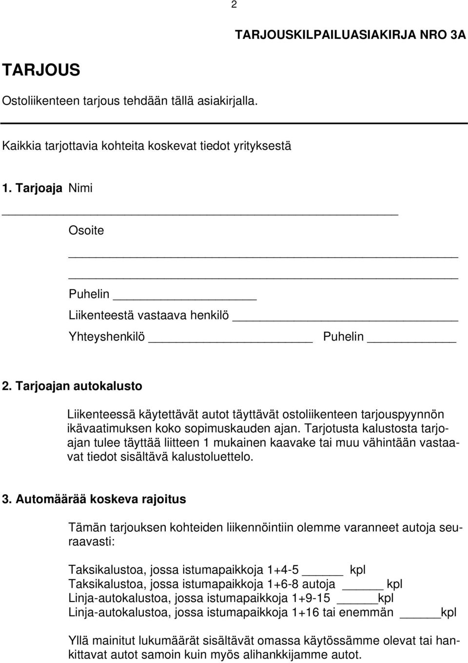 Tarjoajan autokalusto Liikenteessä käytettävät autot täyttävät ostoliikenteen tarjouspyynnön ikävaatimuksen koko sopimuskauden ajan.