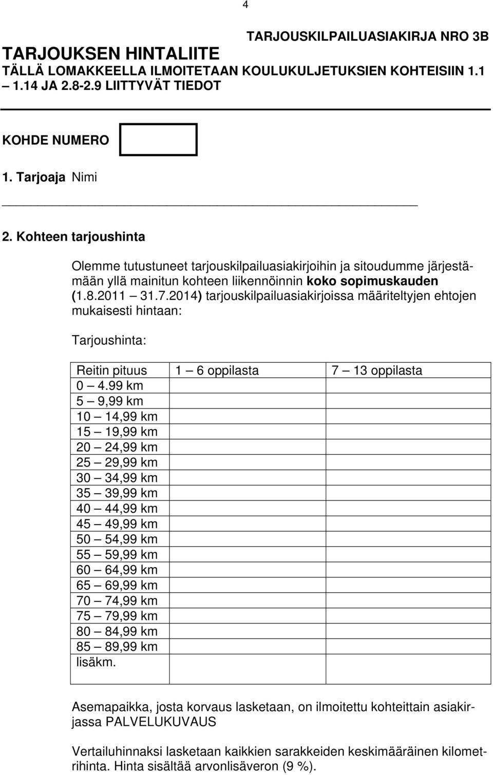 2014) tarjouskilpailuasiakirjoissa määriteltyjen ehtojen mukaisesti hintaan: Tarjoushinta: Reitin pituus 1 6 oppilasta 7 13 oppilasta 0 4.