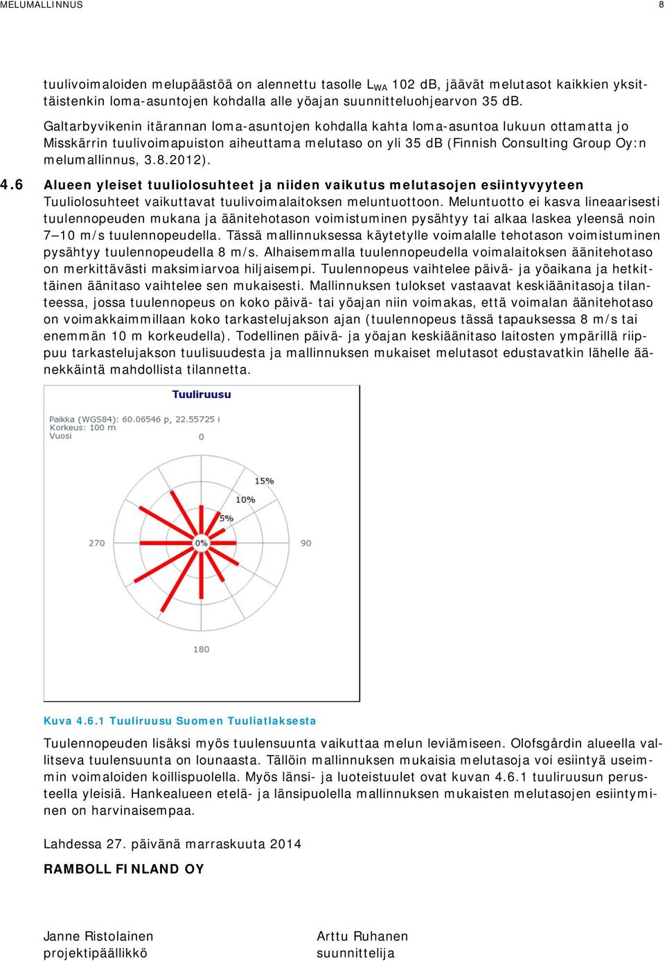 8.2012). 4.6 Alueen yleiset tuuliolosuhteet ja niiden vaikutus melutasojen esiintyvyyteen Tuuliolosuhteet vaikuttavat tuulivoimalaitoksen meluntuottoon.