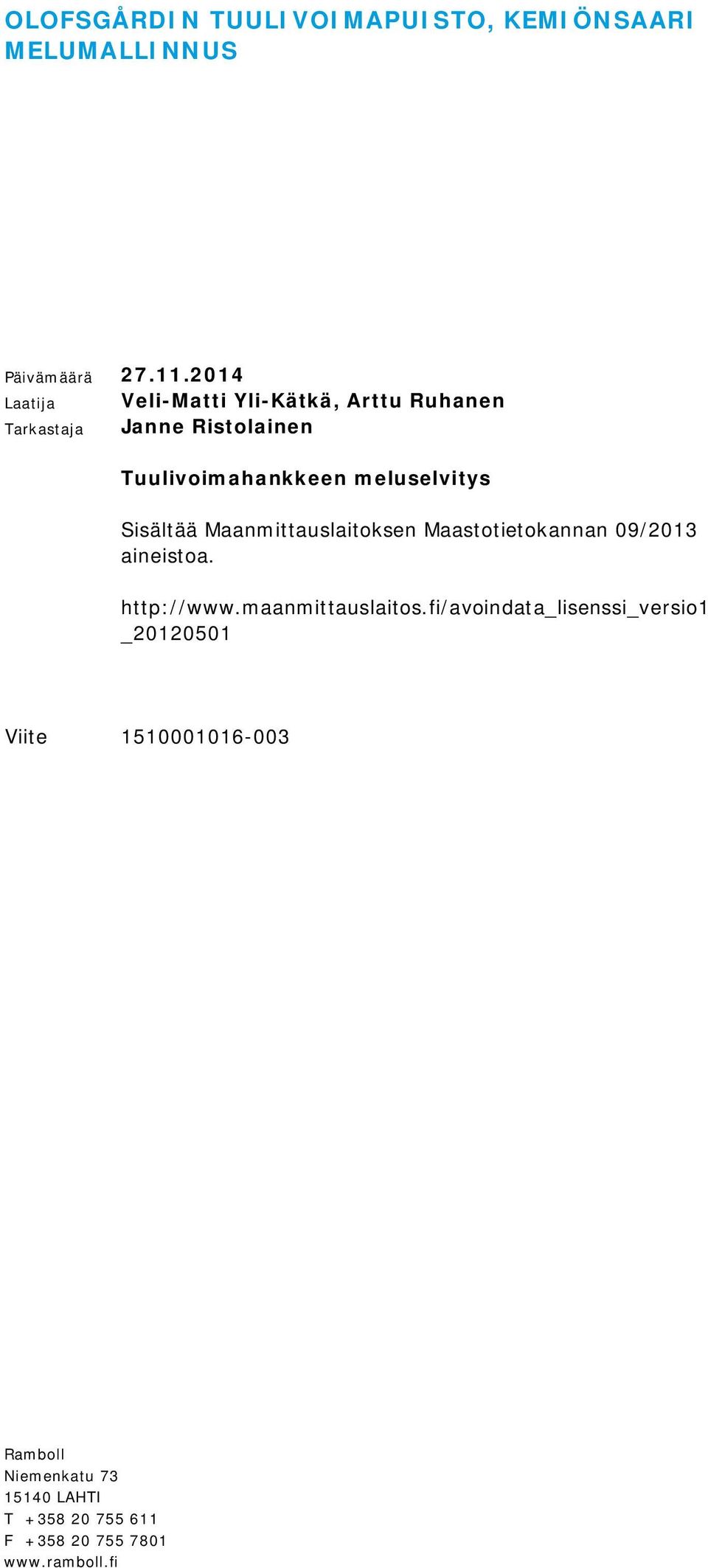 meluselvitys Sisältää Maanmittauslaitoksen Maastotietokannan 09/2013 aineistoa. http://www.