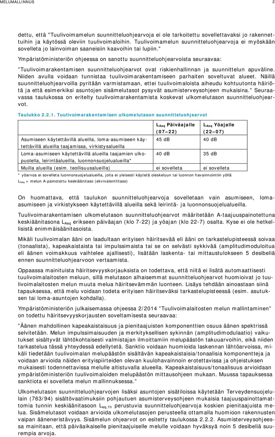 " Ympäristöministeriön ohjeessa on sanottu suunnitteluohjearvoista seuraavaa: Tuulivoimarakentamisen suunnitteluohjearvot ovat riskienhallinnan ja suunnittelun apuväline.