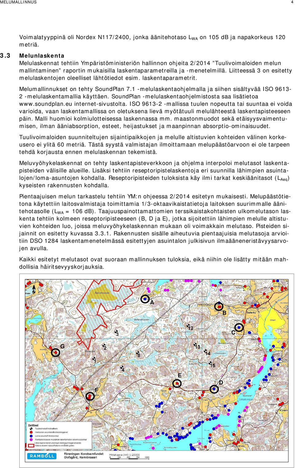 Liitteessä 3 on esitetty melulaskentojen oleelliset lähtötiedot esim. laskentaparametrit. Melumallinnukset on tehty SoundPlan 7.